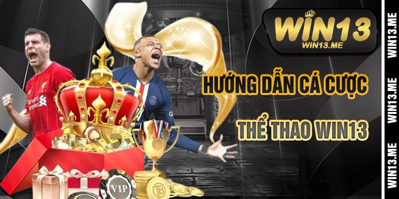 Hướng Dẫn Cá Cược Thể Thao Win13 Chi Tiết