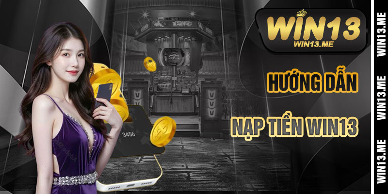 Hướng Dẫn Nạp Tiền Win13 Chi Tiết