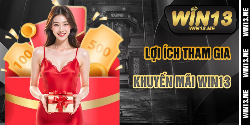 Lợi Ích Khi Tham Gia Khuyến Mãi Win13