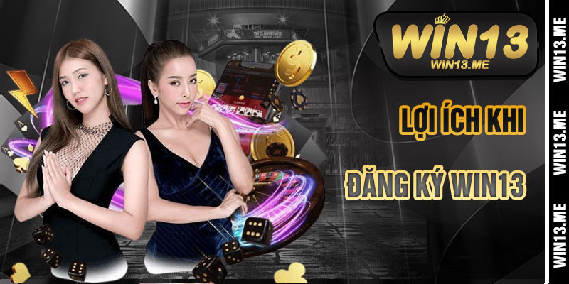 Lợi Ích Khi Đăng Ký Win13