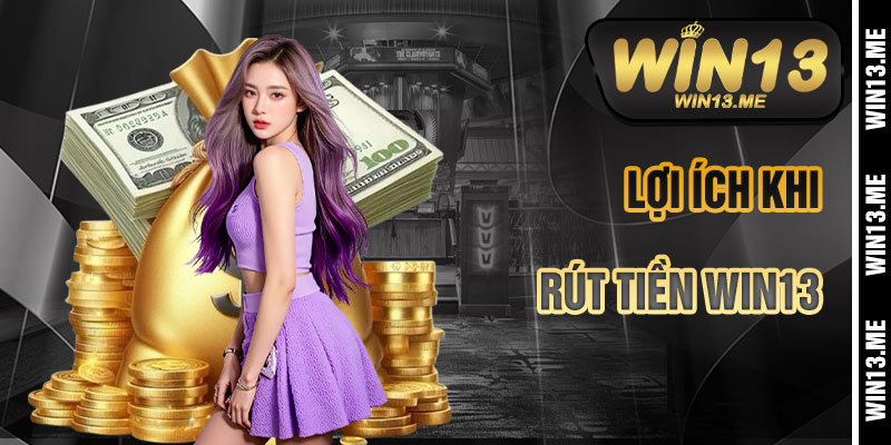 Lợi Ích Khi Rút Tiền Win13