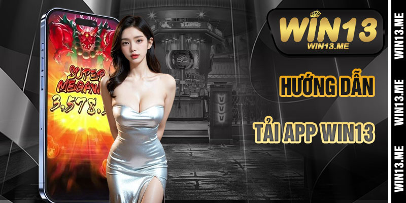 Hướng Dẫn Tải App Win13 Chi Tiết