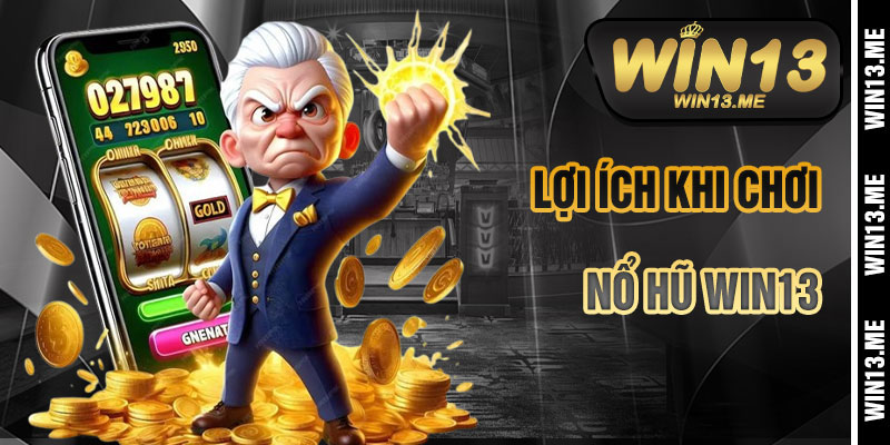 Lợi Ích Khi Chơi Nổ Hũ Win13