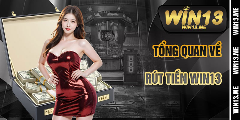 Tổng Quan Về Rút Tiền Win13