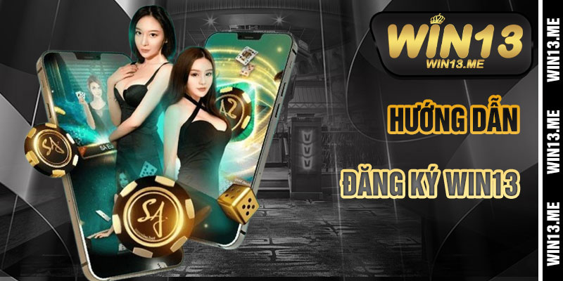 Hướng Dẫn Đăng Ký Win13 Chi Tiết