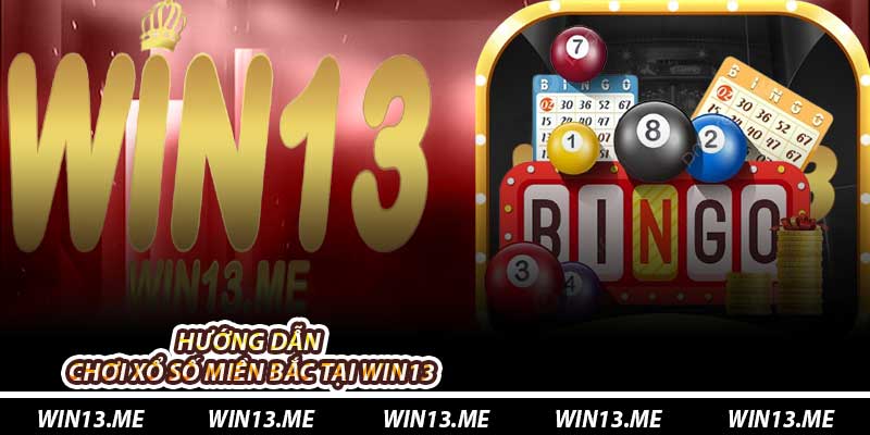 Hướng dẫn chơi Xổ Số Miền Bắc tại Win13