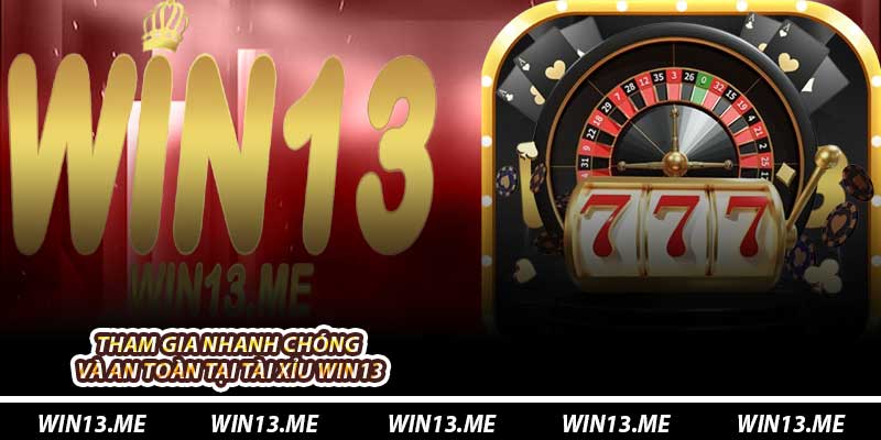 Tham gia nhanh chóng và an toàn tại Tài Xỉu Win13