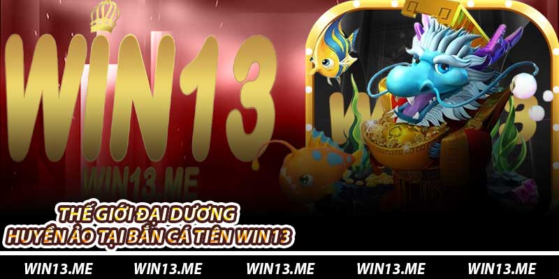 Thế giới đại dương huyền ảo tại Bắn Cá Tiên Win13