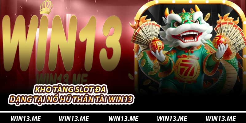 Kho tàng slot đa dạng tại Nổ Hũ Thần Tài Win13