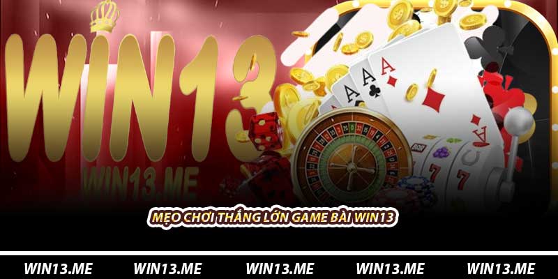 Mẹo chơi thắng lớn Game Bài Win13